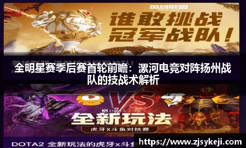 全明星赛季后赛首轮前瞻：漯河电竞对阵扬州战队的技战术解析