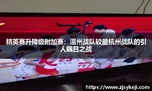 精英赛升降级附加赛：温州战队较量杭州战队的引人瞩目之战